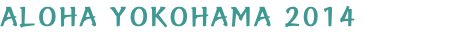 ALOHA YOKOHAMA 2014