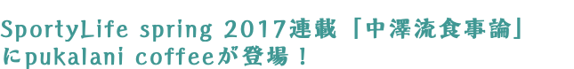 SportyLife spring 2017連載「中澤流食事論」 にpukalani coffeeが登場！